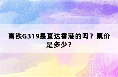 高铁G319是直达香港的吗？票价是多少？