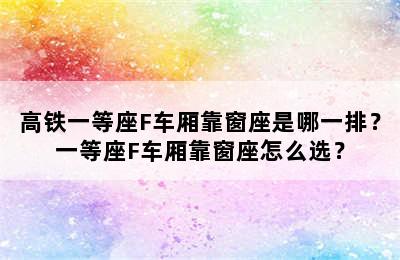 高铁一等座F车厢靠窗座是哪一排？一等座F车厢靠窗座怎么选？