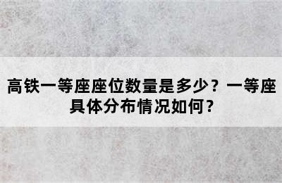 高铁一等座座位数量是多少？一等座具体分布情况如何？