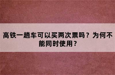 高铁一趟车可以买两次票吗？为何不能同时使用？