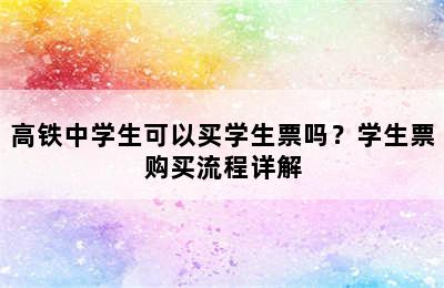 高铁中学生可以买学生票吗？学生票购买流程详解