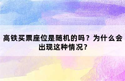 高铁买票座位是随机的吗？为什么会出现这种情况？