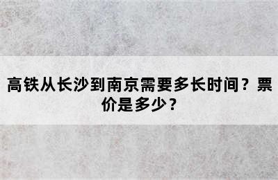 高铁从长沙到南京需要多长时间？票价是多少？