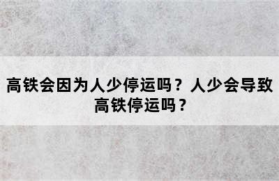 高铁会因为人少停运吗？人少会导致高铁停运吗？