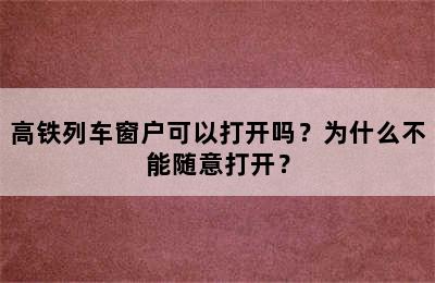 高铁列车窗户可以打开吗？为什么不能随意打开？