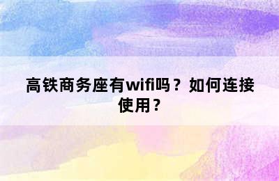 高铁商务座有wifi吗？如何连接使用？