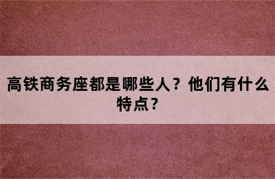 高铁商务座都是哪些人？他们有什么特点？