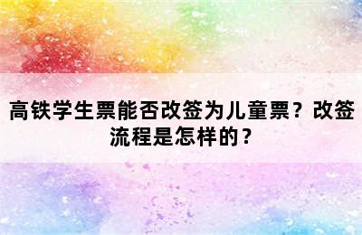 高铁学生票能否改签为儿童票？改签流程是怎样的？