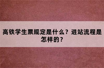高铁学生票规定是什么？进站流程是怎样的？