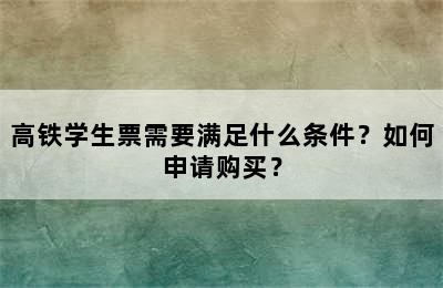 高铁学生票需要满足什么条件？如何申请购买？
