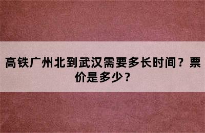 高铁广州北到武汉需要多长时间？票价是多少？