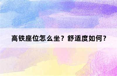 高铁座位怎么坐？舒适度如何？