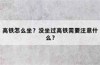 高铁怎么坐？没坐过高铁需要注意什么？