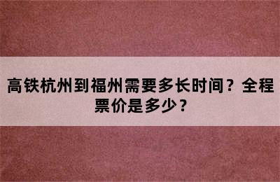高铁杭州到福州需要多长时间？全程票价是多少？