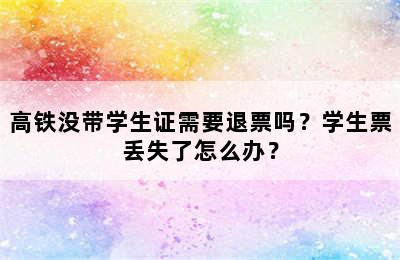 高铁没带学生证需要退票吗？学生票丢失了怎么办？