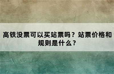 高铁没票可以买站票吗？站票价格和规则是什么？