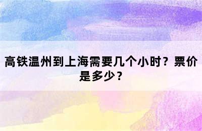 高铁温州到上海需要几个小时？票价是多少？