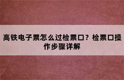 高铁电子票怎么过检票口？检票口操作步骤详解