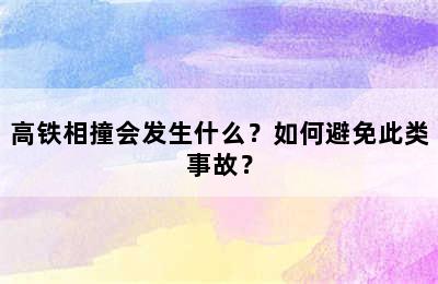 高铁相撞会发生什么？如何避免此类事故？