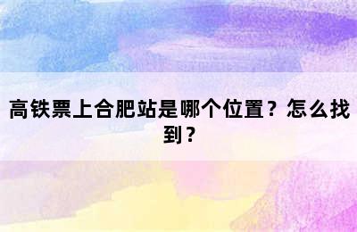 高铁票上合肥站是哪个位置？怎么找到？