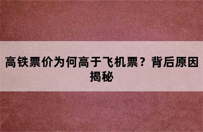 高铁票价为何高于飞机票？背后原因揭秘