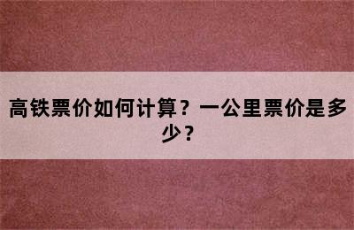 高铁票价如何计算？一公里票价是多少？