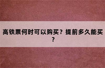 高铁票何时可以购买？提前多久能买？