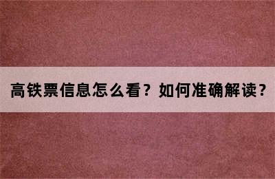 高铁票信息怎么看？如何准确解读？