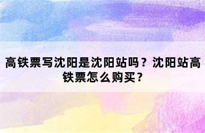 高铁票写沈阳是沈阳站吗？沈阳站高铁票怎么购买？