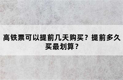 高铁票可以提前几天购买？提前多久买最划算？