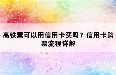 高铁票可以用信用卡买吗？信用卡购票流程详解