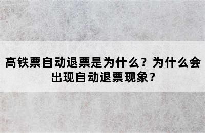 高铁票自动退票是为什么？为什么会出现自动退票现象？
