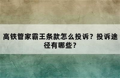 高铁管家霸王条款怎么投诉？投诉途径有哪些？