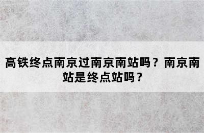 高铁终点南京过南京南站吗？南京南站是终点站吗？