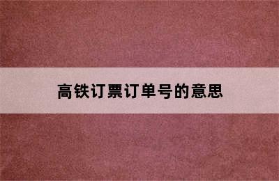 高铁订票订单号的意思
