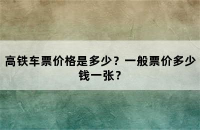 高铁车票价格是多少？一般票价多少钱一张？