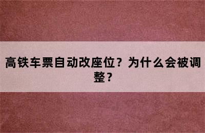 高铁车票自动改座位？为什么会被调整？