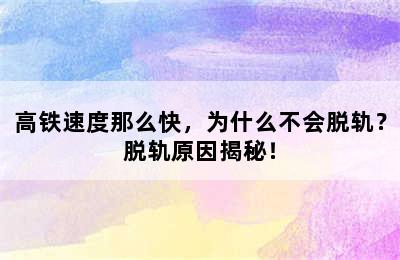 高铁速度那么快，为什么不会脱轨？脱轨原因揭秘！