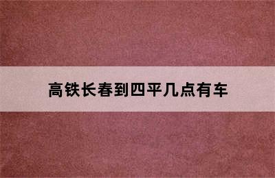 高铁长春到四平几点有车