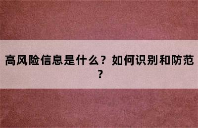 高风险信息是什么？如何识别和防范？