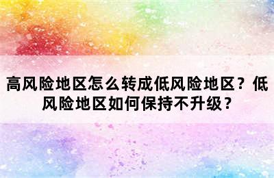 高风险地区怎么转成低风险地区？低风险地区如何保持不升级？