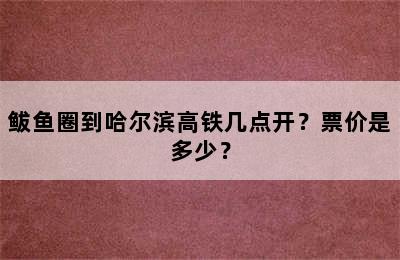 鲅鱼圈到哈尔滨高铁几点开？票价是多少？