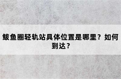 鲅鱼圈轻轨站具体位置是哪里？如何到达？