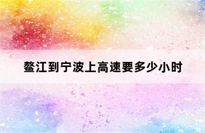 鳌江到宁波上高速要多少小时