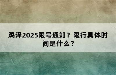 鸡泽2025限号通知？限行具体时间是什么？