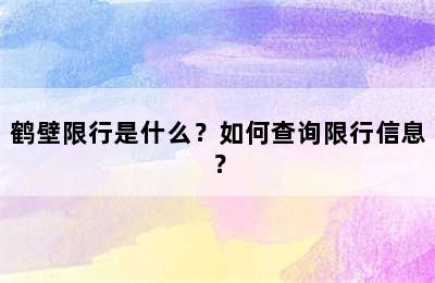 鹤壁限行是什么？如何查询限行信息？