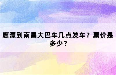 鹰潭到南昌大巴车几点发车？票价是多少？