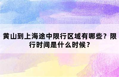 黄山到上海途中限行区域有哪些？限行时间是什么时候？