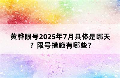 黄骅限号2025年7月具体是哪天？限号措施有哪些？