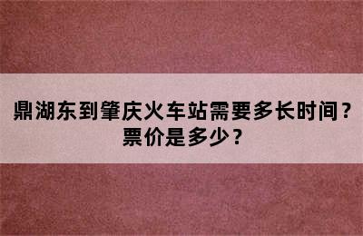 鼎湖东到肇庆火车站需要多长时间？票价是多少？
